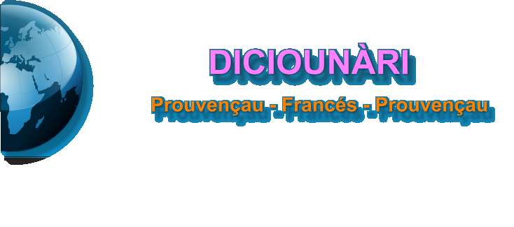 DICIOUNÀRI         Prouvençau - Francés - Prouvençau